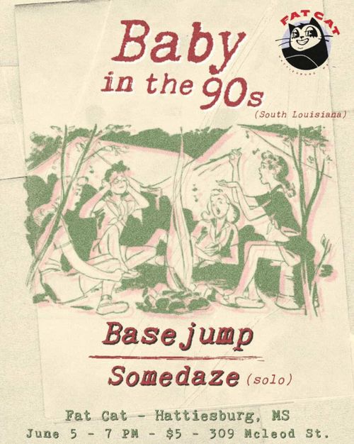 Baby in the 90s (south Louisiana), Basejump (south Mississippi), and Somedaze (south rings of Saturn) @ Fat Cat 