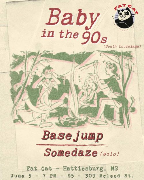 Baby in the 90s (south Louisiana), Basejump (south Mississippi), and Somedaze (south rings of Saturn) @ Fat Cat